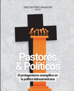 Pastores & Políticos. El protagonismo evangélico en la política latinoamericana